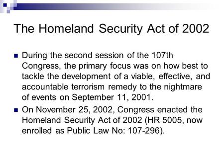 The Homeland Security Act of 2002 During the second session of the 107th Congress, the primary focus was on how best to tackle the development of a viable,