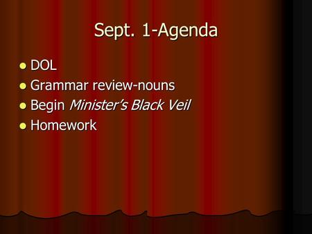 Sept. 1-Agenda DOL DOL Grammar review-nouns Grammar review-nouns Begin Minister’s Black Veil Begin Minister’s Black Veil Homework Homework.