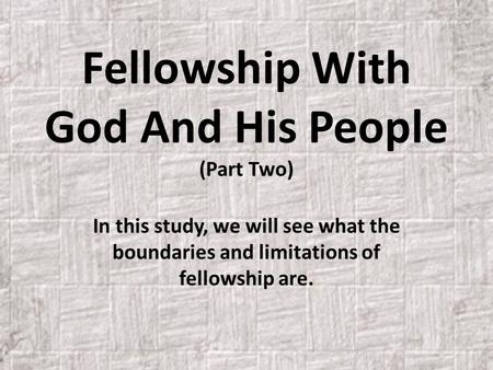 Fellowship With God And His People (Part Two) In this study, we will see what the boundaries and limitations of fellowship are.