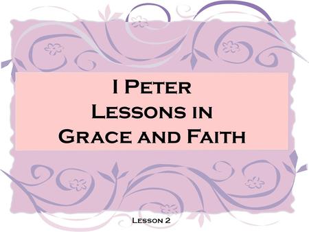 I Peter Lessons in Grace and Faith Lesson 2. God’s Grace Brings Discipline! Lesson 2.