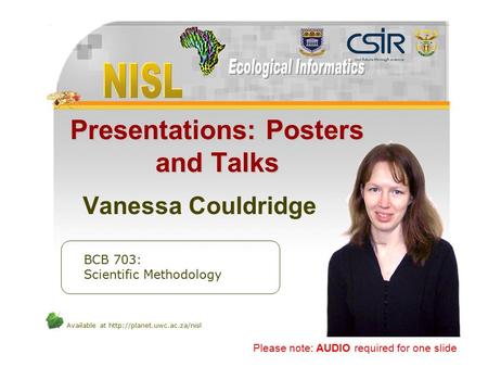 Available at  Presentations: Posters and Talks Vanessa Couldridge BCB 703: Scientific Methodology Please note: AUDIO required.