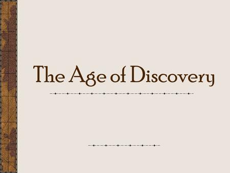 The Age of Discovery. Reasons for European Exploration GLORY – European countries wanting to expand their territory GOLD - Europeans want to get rich.