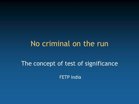 No criminal on the run The concept of test of significance FETP India.