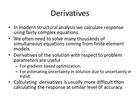 Derivatives In modern structural analysis we calculate response using fairly complex equations. We often need to solve many thousands of simultaneous equations.
