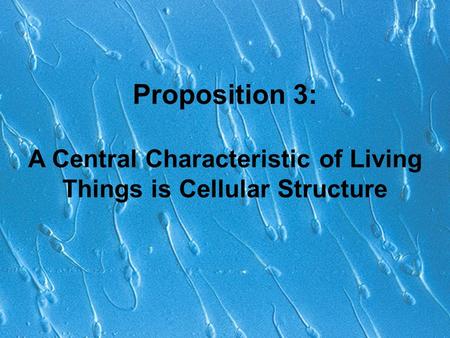 Proposition 3: A Central Characteristic of Living Things is Cellular Structure.
