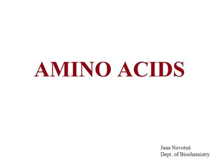 AMINO ACIDS Jana Novotná Dept. of Biochemistry. AMINO ACIDS Amino acids are building blocks of proteins. Proteins are composed of 20 different amino acid.