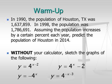 Warm-Up In 1990, the population of Houston, TX was 1,637,859. In 1998, the population was 1,786,691. Assuming the population increases by a certain percent.