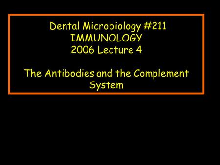 Dental Microbiology #211 IMMUNOLOGY 2006 Lecture 4 The Antibodies and the Complement System.