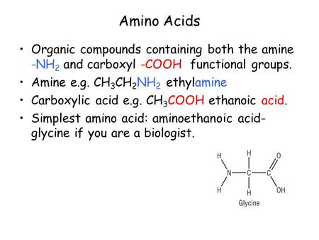 Amino Acids Organic compounds containing both the amine -NH 2 and carboxyl -COOH functional groups. Amine e.g. CH 3 CH 2 NH 2 ethylamine Carboxylic acid.