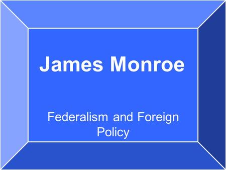 James Monroe Federalism and Foreign Policy. DO NOW: Explain why it was foolish for the United States to declare war on Great Britain.