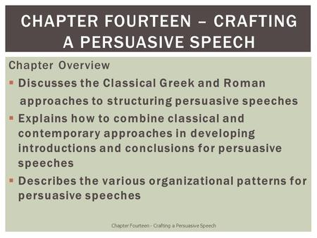 Chapter Overview  Discusses the Classical Greek and Roman approaches to structuring persuasive speeches  Explains how to combine classical and contemporary.
