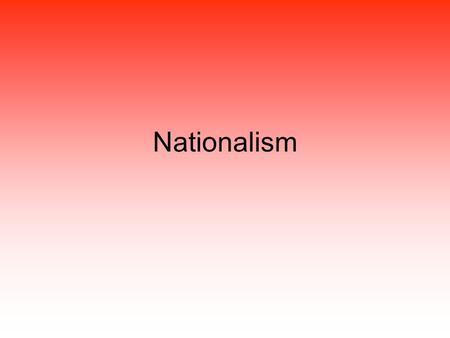 Nationalism. Loyalty and devotion to a Nation A sense of National consciousness, culture, and interest Pride in ones country Nationality People having.