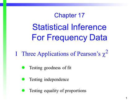 1 Chapter 17 Statistical Inference For Frequency Data IThree Applications of Pearson’s  2 Testing goodness of fit Testing independence Testing equality.