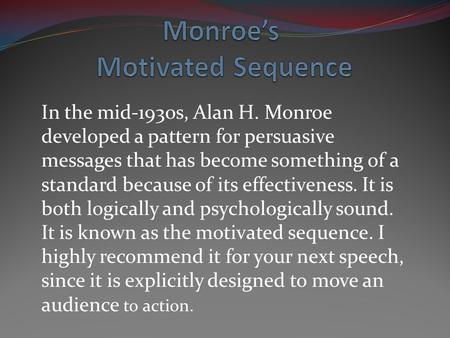 In the mid-1930s, Alan H. Monroe developed a pattern for persuasive messages that has become something of a standard because of its effectiveness. It is.