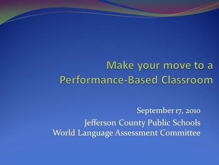 September 17, 2010 Jefferson County Public Schools World Language Assessment Committee.
