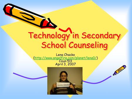 Technology in Secondary School Counseling Lena Chacko (http://www.angelfire.com/planet/lena0/) Coun 511 April 3, 2007
