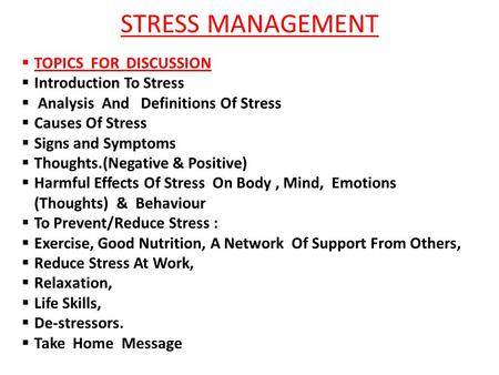 STRESS MANAGEMENT  TOPICS FOR DISCUSSION  Introduction To Stress  Analysis And Definitions Of Stress  Causes Of Stress  Signs and Symptoms  Thoughts.(Negative.