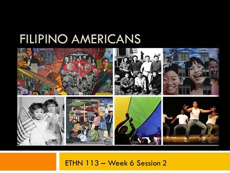 FILIPINO AMERICANS ETHN 113 – Week 6 Session 2. Last Session  Discuss representations of “community” in Girl Translated.  Categorize key terms from.