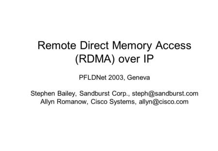 Remote Direct Memory Access (RDMA) over IP PFLDNet 2003, Geneva Stephen Bailey, Sandburst Corp., Allyn Romanow, Cisco Systems,
