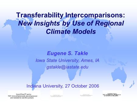 Eugene S. Takle Iowa State University, Ames, IA Transferability Intercomparisons: New Insights by Use of Regional Climate Models Indiana.