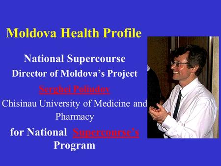 Moldova Health Profile National Supercourse Director of Moldova’s Project Serghei Poliudov Chisinau University of Medicine and Pharmacy for National Supercourse’s.