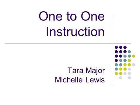 One to One Instruction Tara Major Michelle Lewis.