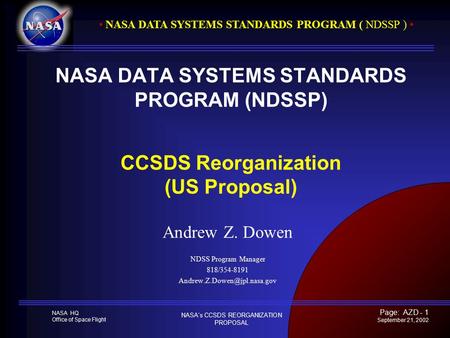 NASA HQ Office of Space Flight NASA DATA SYSTEMS STANDARDS PROGRAM ( NDSSP ) NASA’s CCSDS REORGANIZATION PROPOSAL Page: AZD - 1 September 21, 2002 NASA.