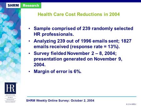 © 2004 SHRM SHRM Weekly Online Survey: October 2, 2004 Health Care Cost Reductions in 2004 Sample comprised of 239 randomly selected HR professionals.