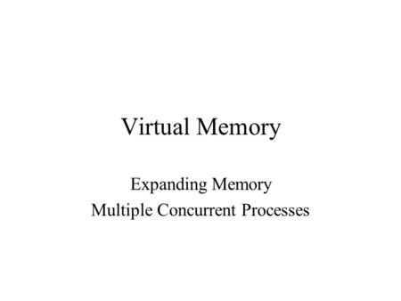 Virtual Memory Expanding Memory Multiple Concurrent Processes.