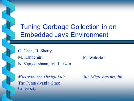 1 Tuning Garbage Collection in an Embedded Java Environment G. Chen, R. Shetty, M. Kandemir, N. Vijaykrishnan, M. J. Irwin Microsystems Design Lab The.