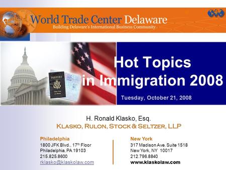 Hot Topics in Immigration 2008 Tuesday, October 21, 2008 H. Ronald Klasko, Esq. Klasko, Rulon, Stock & Seltzer, LLP Philadelphia New York 1800 JFK Blvd.,