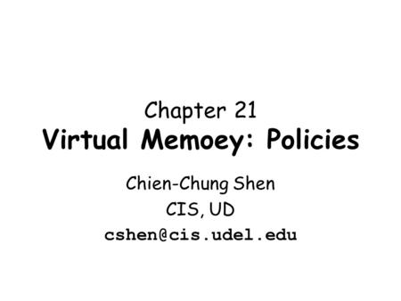 Chapter 21 Virtual Memoey: Policies Chien-Chung Shen CIS, UD