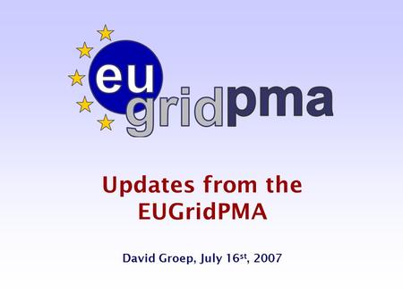 Updates from the EUGridPMA David Groep, July 16 st, 2007.