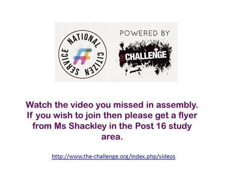 Watch the video you missed in assembly. If you wish to join then please get a flyer from Ms Shackley in the.