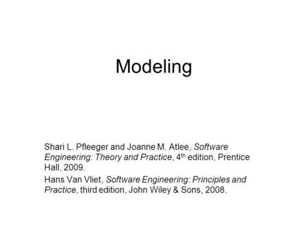 Modeling Shari L. Pfleeger and Joanne M. Atlee, Software Engineering: Theory and Practice, 4 th edition, Prentice Hall, 2009. Hans Van Vliet, Software.