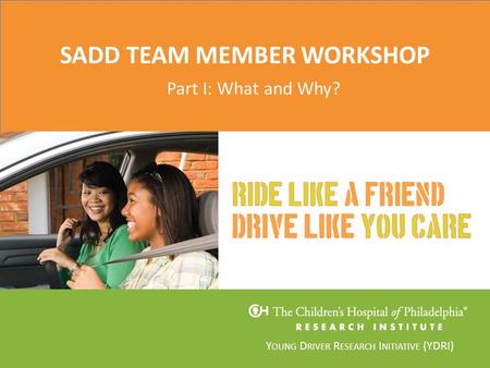 Y OUNG D RIVER R ESEARCH I NITIATIVE (YDRI) SADD TEAM MEMBER WORKSHOP Part I: What and Why?