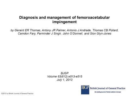 Diagnosis and management of femoroacetabular impingement by Geraint ER Thomas, Antony JR Palmer, Antonio J Andrade, Thomas CB Pollard, Camdon Fary, Parminder.