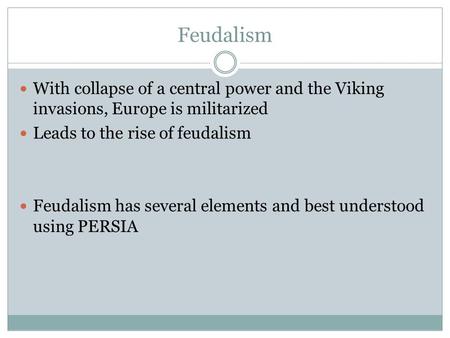 Feudalism With collapse of a central power and the Viking invasions, Europe is militarized Leads to the rise of feudalism Feudalism has several elements.