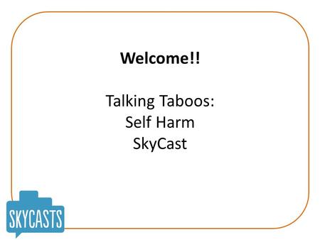 Welcome!! Talking Taboos: Self Harm SkyCast