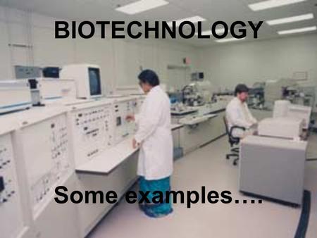 BIOTECHNOLOGY Some examples…..