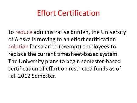 Effort Certification To reduce administrative burden, the University of Alaska is moving to an effort certification solution for salaried (exempt) employees.