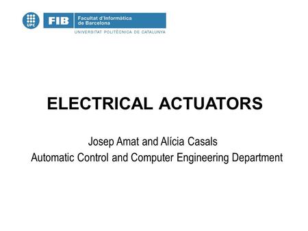ELECTRICAL ACTUATORS Josep Amat and Alícia Casals Automatic Control and Computer Engineering Department.