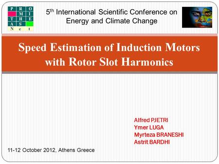 S peed E stimation of I nduction M otors with R otor S lot H armonics 5 th International Scientific Conference on Energy and Climate Change Alfred PJETRI.