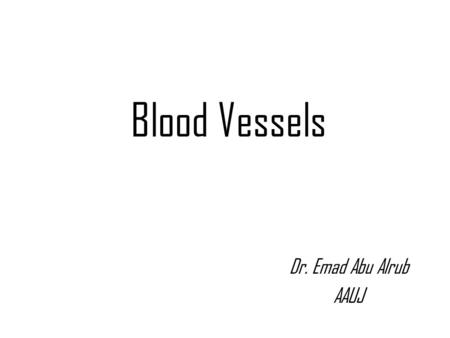 Blood Vessels Dr. Emad Abu Alrub AAUJ.