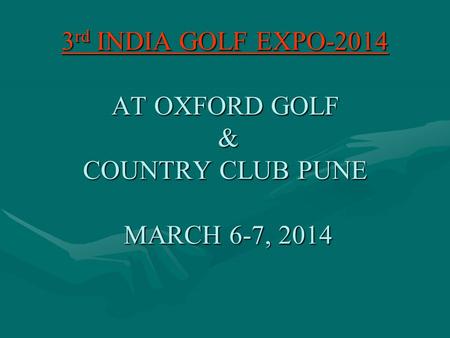 3 rd INDIA GOLF EXPO-2014 AT OXFORD GOLF & COUNTRY CLUB PUNE MARCH 6-7, 2014.