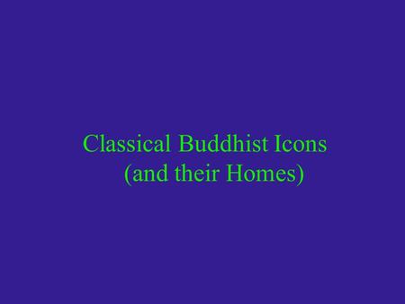 Classical Buddhist Icons (and their Homes)