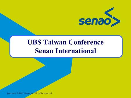 Copyright © 2007 Senao Inc. All rights reserved UBS Taiwan Conference Senao International.