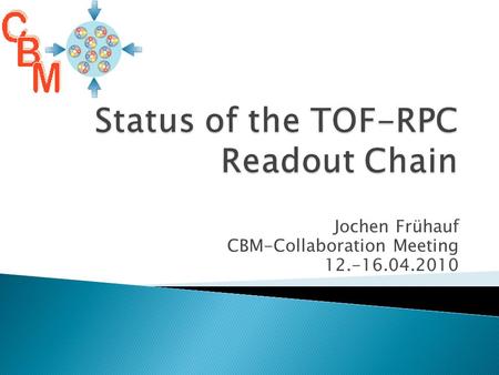Jochen Frühauf CBM-Collaboration Meeting 12.-16.04.2010.