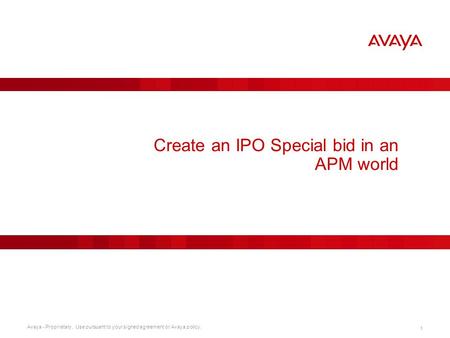 Avaya - Proprietary. Use pursuant to your signed agreement or Avaya policy. 1 Create an IPO Special bid in an APM world.