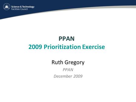 PPAN 2009 Prioritization Exercise Ruth Gregory PPAN December 2009.